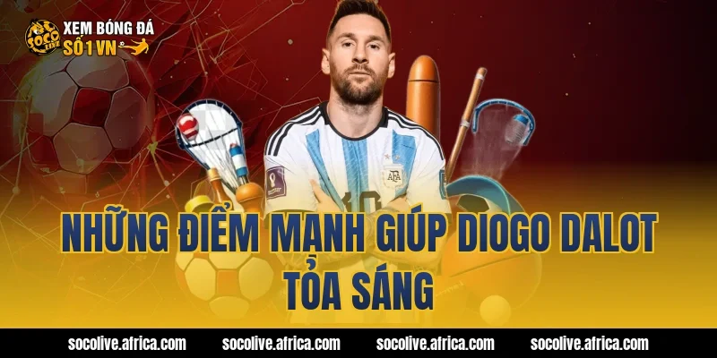 Những điểm mạnh giúp Diogo Dalot tỏa sáng
