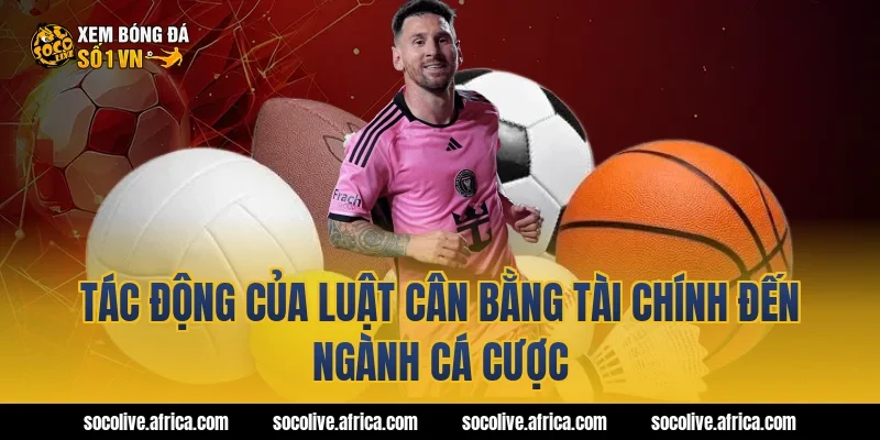 Tác động của luật cân bằng tài chính đến ngành cá cược